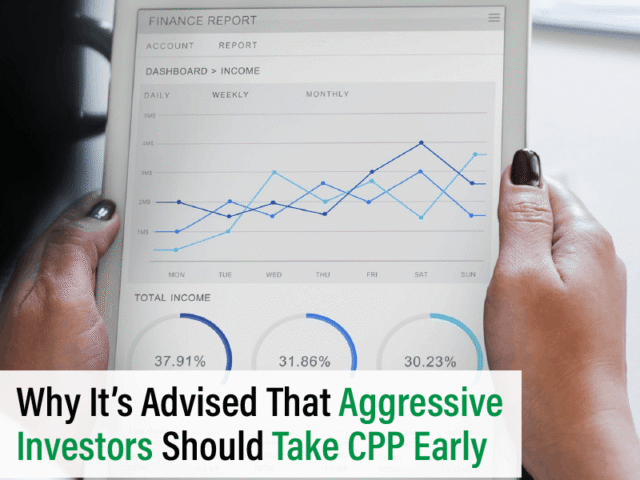 Why It’s Advised That Aggressive Investors Should Take CPP Early